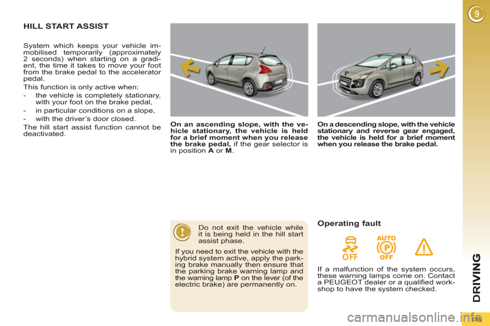 Peugeot 3008 Hybrid 4 2013 Owners Manual - RHD (UK. Australia) D
R
149
HILL START ASSIST
On an ascending slope, with the ve-
hicle stationary, the vehicle is held
for a brief moment when you release
the brake pedal,
if the gear selector is
in positio Peugeot 3008 Hybrid 4 2013 Owners Manual - RHD (UK. Australia) D
R
149
HILL START ASSIST
On an ascending slope, with the ve-
hicle stationary, the vehicle is held
for a brief moment when you release
the brake pedal,
if the gear selector is
in positio