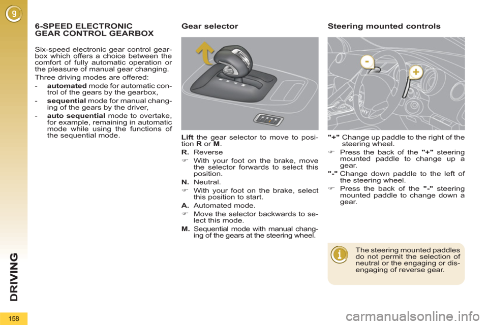 Peugeot 3008 Hybrid 4 2013  Owners Manual - RHD (UK. Australia) D
R
I
158
6-SPEED ELECTRONIC  GEAR CONTROL GEARBOXGear selector 
  Lift the gear selector to move to posi-
tion  R 
 or  M 
. 
   
R. 
 Reverse 
   
 
�) 
  With your foot on the brake, move 
the sele