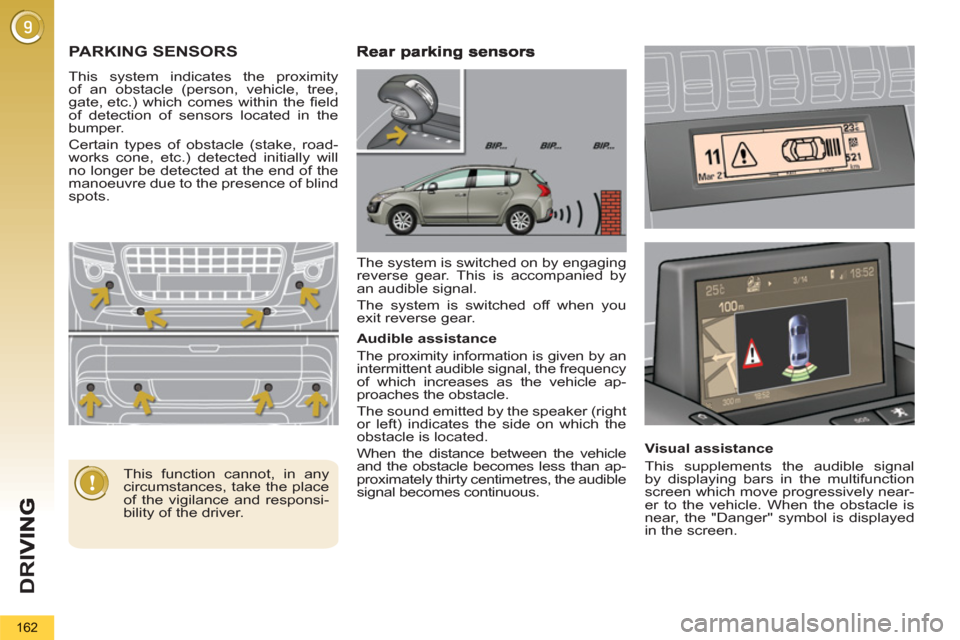 Peugeot 3008 Hybrid 4 2013  Owners Manual - RHD (UK. Australia) D
R
I
162
PARKING SENSORS
  This system indicates the proximity 
of an obstacle (person, vehicle, tree, 
gate, etc.) which comes within the ﬁ eld 
of detection of sensors located in the 
bumper. 
  