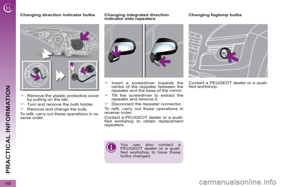 Peugeot 3008 Hybrid 4 2013  Owners Manual - RHD (UK. Australia) PRACTICAL INFORMATION
182
   
 
Changing direction indicator bulbs 
   
 
�) 
  Remove the plastic protective cover 
by pulling on the tab. 
   
�) 
  Turn and remove the bulb holder. 
   
�) 
  Remov