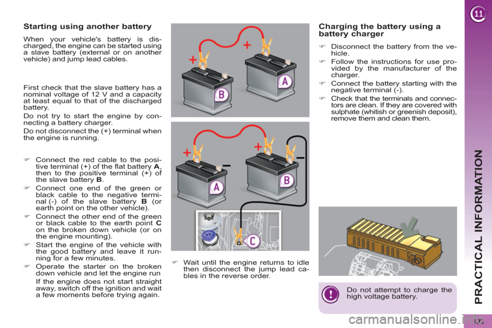 Peugeot 3008 Hybrid 4 2013  Owners Manual - RHD (UK. Australia) PRACTICAL INFORMATION
193
   
 
 
 
 
 
Do not attempt to charge the 
high voltage battery.  
 
 
 
 
 
 
 
 
 
 
 
 
Starting using another battery 
 
When your vehicles battery is dis-
charged, the