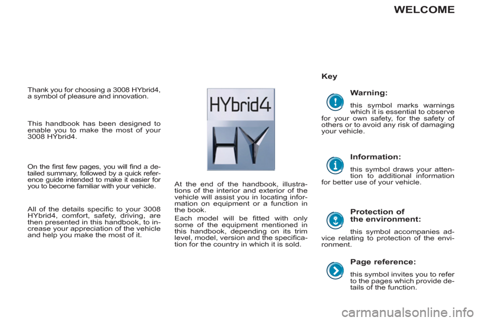 Peugeot 3008 Hybrid 4 2013  Owners Manual - RHD (UK. Australia)    
Page reference: 
 
this symbol invites you to refer 
to the pages which provide de-
tails of the function.  
 
 
Key  
   
Protection of 
the environment: 
  this symbol accompanies ad-
vice relat