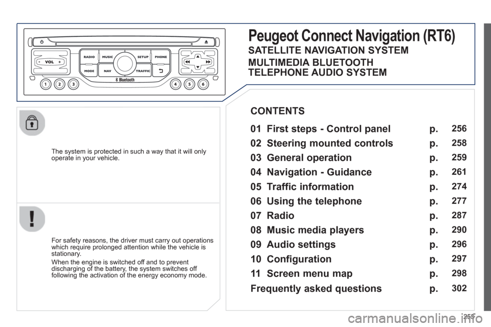 Peugeot 3008 Hybrid 4 2013 Owners Manual - RHD (UK. Australia) 255
The system is protected in such a way that it will onlyoperate in your vehicle.
Peugeot CtonnectNtavigation(RT6)
01 First steps - Control panel
For safety reasons, the driver must c Peugeot 3008 Hybrid 4 2013 Owners Manual - RHD (UK. Australia) 255
The system is protected in such a way that it will onlyoperate in your vehicle.
Peugeot CtonnectNtavigation(RT6)
01 First steps - Control panel
For safety reasons, the driver must c