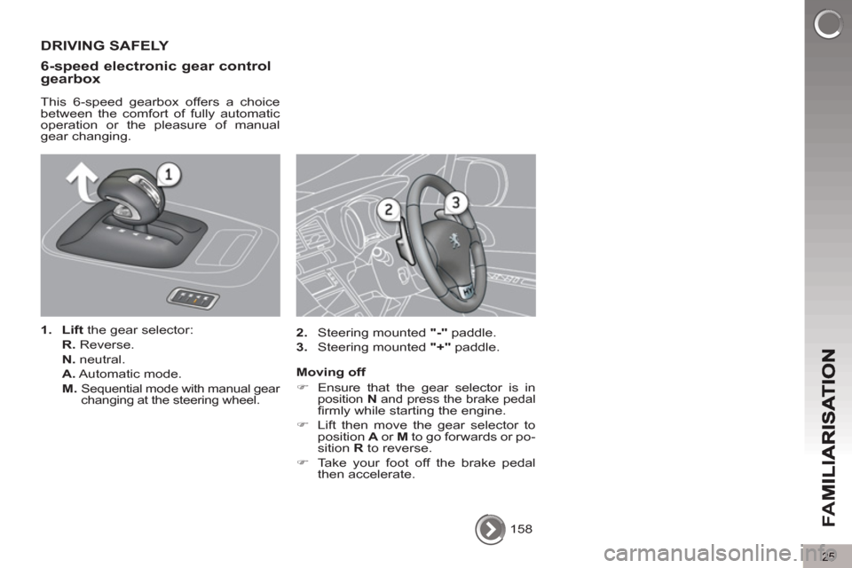 Peugeot 3008 Hybrid 4 2013  Owners Manual - RHD (UK. Australia) 25
FA
M
  158  
 
DRIVING SAFELY 
6-speed electronic 
gear controlgearbox 
   
This 6-speed gearbox offers a choice 
between the comfort of fully automatic 
operation or the pleasure of manual 
gear c