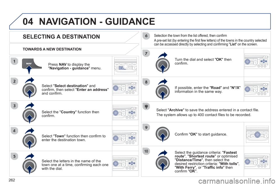 Peugeot 3008 Hybrid 4 2013  Owners Manual - RHD (UK. Australia) 262
04
Press  NAVto display the"Navigation - guidance " menu.    
TOWARDS A NEW DESTINATION
NAVIGATION - GUIDANCE 
SELECTING A DESTINATION
 
 Select "Select destination 
" and conﬁ rm, then select "