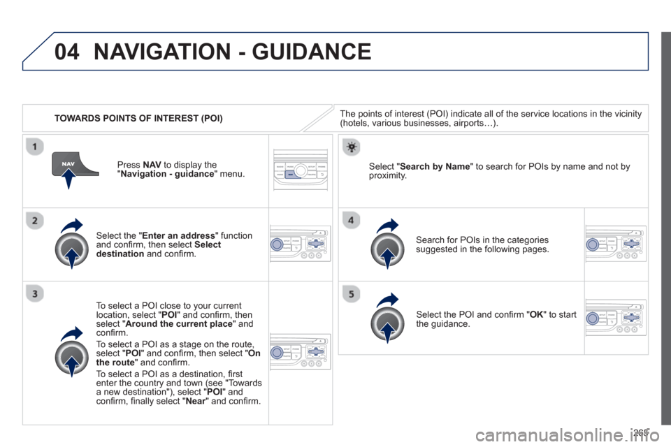 Peugeot 3008 Hybrid 4 2013  Owners Manual - RHD (UK. Australia) 265
04
   
 
TOWARDS POINTS OF INTEREST (POI) 
NAVIGATION - GUIDANCE 
The points of interest (POI) indicate all of the service locations in the vicinity(hotels, various businesses, airports…).  
   