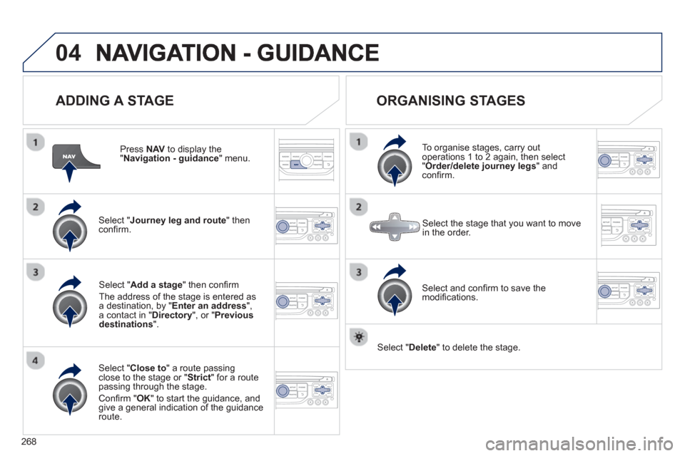 Peugeot 3008 Hybrid 4 2013  Owners Manual - RHD (UK. Australia) 268
04
   
ADDING A STAGE
 
 
Press NAV 
 to display the "Navigation - guidance 
" menu.
Select " Journey leg and route 
" then conﬁ rm.  
Select " Close to 
" a route passing close to the stage or 