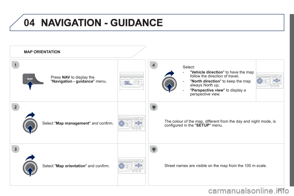 Peugeot 3008 Hybrid 4 2013  Owners Manual - RHD (UK. Australia) 271
04
Select " Map management  " and conﬁ rm.   
Select: 
   
 
-  
"Vehicle direction" to have the map follow the direction of travel, 
   
-  "North direction" to keep the map 
alwa
ys North up,
