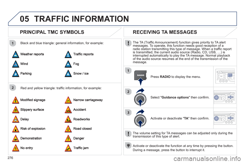 Peugeot 3008 Hybrid 4 2013  Owners Manual - RHD (UK. Australia) 276
05TRAFFIC INFORMATION
PRINCIPAL TMC SYMBOLS 
   
Red and yellow triangle: trafﬁ c information, for example:     
Black and blue trian
gle: general information, for example: 
RECEIVING TA MESSAGE