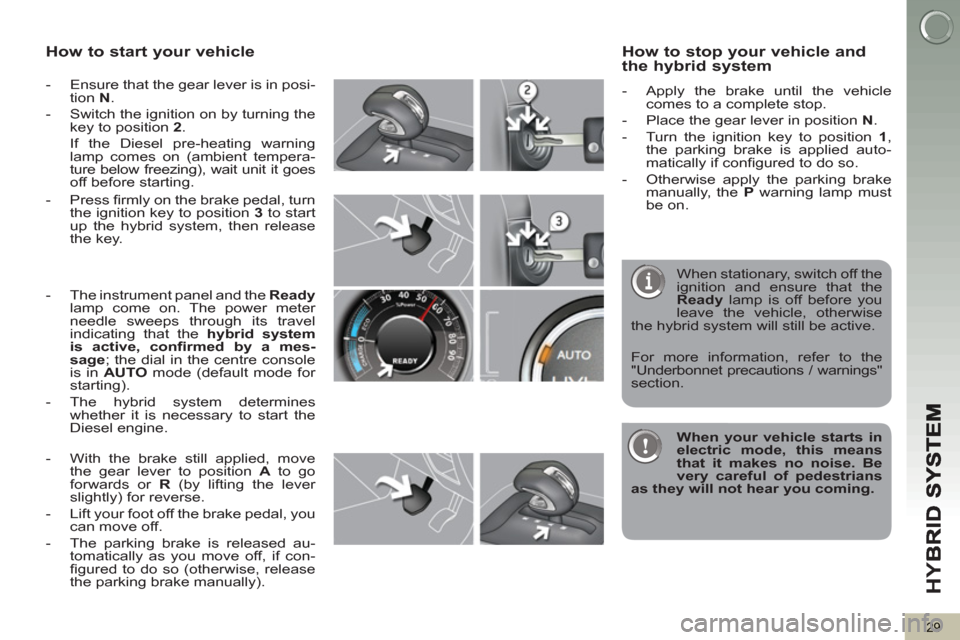 Peugeot 3008 Hybrid 4 2013 - RHD (UK. Australia) Owners Guide HY
B
29
How to start your vehicle
- Ensure that the gear lever is in posi-
tion N
.
- Switch the ignition on by turning the
key to position 2
.
If the Diesel pre-heating warni Peugeot 3008 Hybrid 4 2013 - RHD (UK. Australia) Owners Guide HY
B
29
How to start your vehicle
- Ensure that the gear lever is in posi-
tion N
.
- Switch the ignition on by turning the
key to position 2
.
If the Diesel pre-heating warni