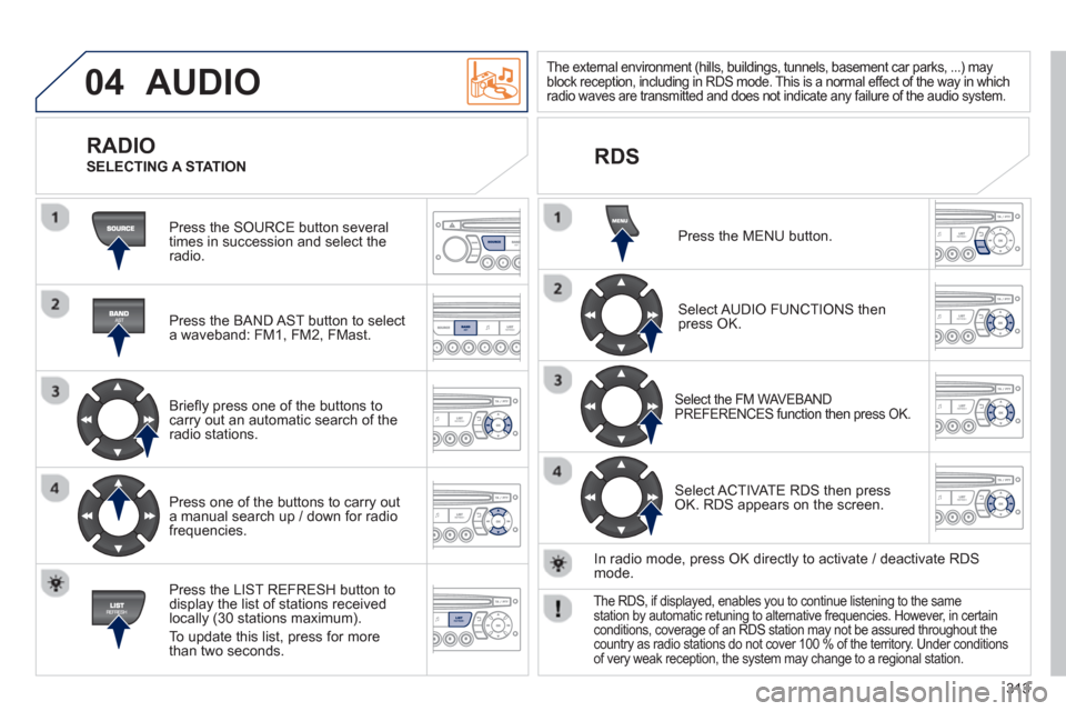Peugeot 3008 Hybrid 4 2013  Owners Manual - RHD (UK. Australia) 313
04  AUDIO 
 
Press the SOURCE button several 
times in succession and select theradio.  
   
Press the BAND A
ST button to select 
a waveband: FM1, FM2, FMast.
   
Briefl 
y press one of the butt Peugeot 3008 Hybrid 4 2013  Owners Manual - RHD (UK. Australia) 313
04  AUDIO 
 
Press the SOURCE button several 
times in succession and select theradio.  
   
Press the BAND A
ST button to select 
a waveband: FM1, FM2, FMast.
   
Briefl 
y press one of the butt