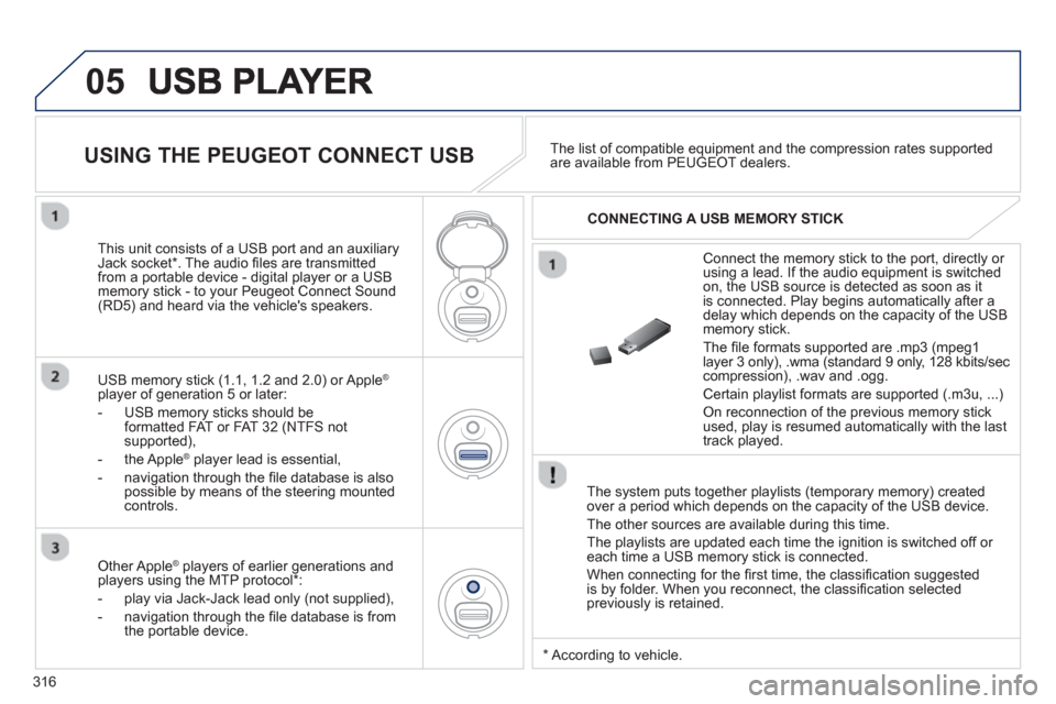 Peugeot 3008 Hybrid 4 2013  Owners Manual - RHD (UK. Australia) 316
05
   
The system puts together playlists (temporary memory) createdover a period which depends on the capacity of the USB device. 
  The other sources are available durin
g this time.
  The pla
y Peugeot 3008 Hybrid 4 2013  Owners Manual - RHD (UK. Australia) 316
05
   
The system puts together playlists (temporary memory) createdover a period which depends on the capacity of the USB device. 
  The other sources are available durin
g this time.
  The pla
y