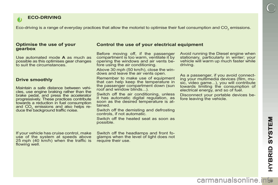 Peugeot 3008 Hybrid 4 2013 - RHD (UK. Australia) Service Manual HY
B
39
ECO-DRIVING
Eco-driving is a range of everyday practices that allow the motorist to optimise their fuel consumption and CO2 emissions.
Optimise the use of your gearbox
Use automated mo Peugeot 3008 Hybrid 4 2013 - RHD (UK. Australia) Service Manual HY
B
39
ECO-DRIVING
Eco-driving is a range of everyday practices that allow the motorist to optimise their fuel consumption and CO2 emissions.
Optimise the use of your gearbox
Use automated mo