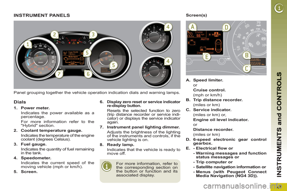 Peugeot 3008 Hybrid 4 2013  Owners Manual - RHD (UK. Australia) 47
IN
S
  Panel grouping together the vehicle operation indication dials and warning lamps. 
INSTRUMENT PANELS 
 
 
For more information, refer to 
the corresponding section on 
the button or function