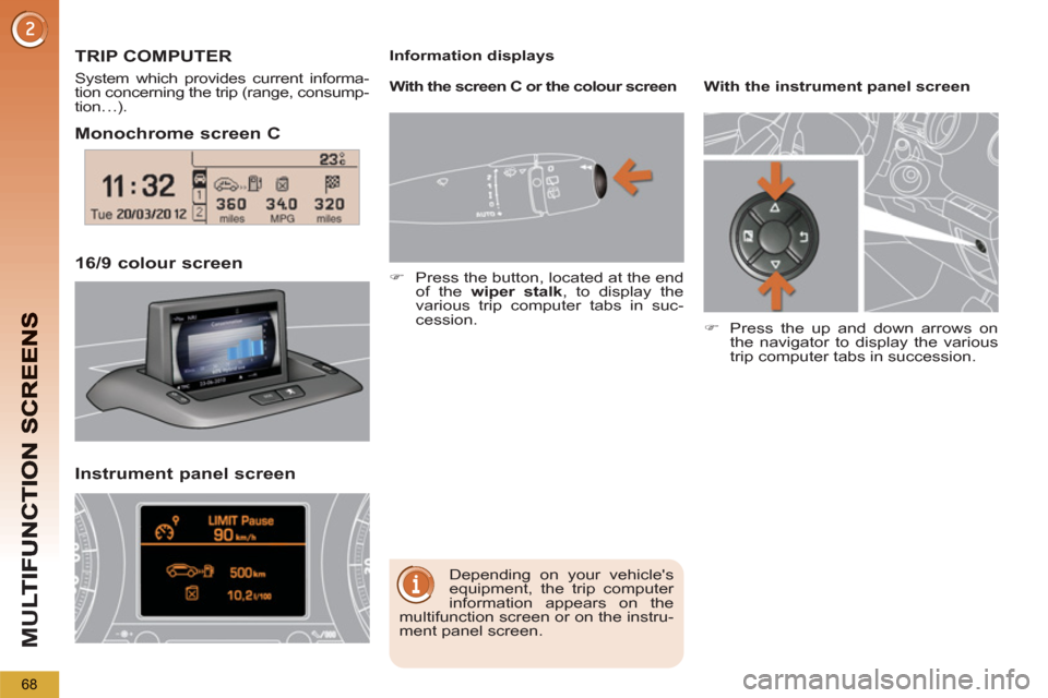Peugeot 3008 Hybrid 4 2013   - RHD (UK. Australia) Repair Manual M
U
68
   
Monochrome screen C
   
16
/9 colour screen  
TRIP COMPUTER
 
System which provides current informa-
tion concerning the trip (range, consump-
tion…). 
  Depending on your vehicles 
equi