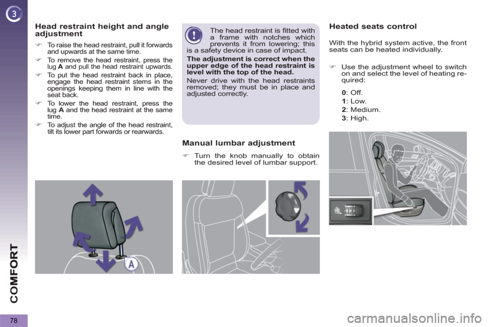 Peugeot 3008 Hybrid 4 2013  Owners Manual - RHD (UK. Australia) CO
78
   
 
 
 
 
 
 Heated seats control 
 
 
 
 
�) 
  Use the adjustment wheel to switch 
on and select the level of heating re-
quired:  
 
   
 
0 
:  
 Off. 
   
1 
:  
 Low. 
   
2 
:  
 Medium