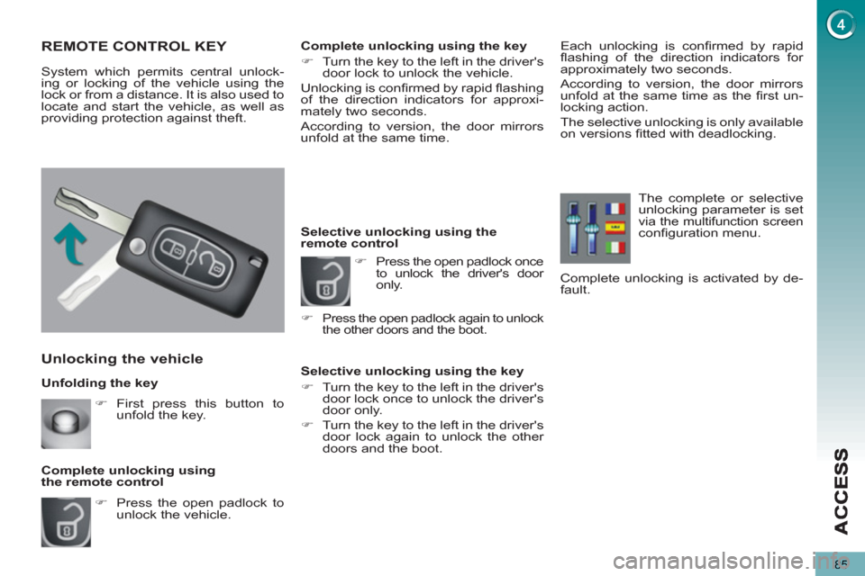 Peugeot 3008 Hybrid 4 2013   - RHD (UK. Australia) Manual Online 85
   
Unfolding the key 
Unlocking the vehicle 
 
 
 
�) 
  Press the open padlock to 
unlock the vehicle.  
     
Complete unlocking using 
the remote control 
REMOTE CONTROL KEY 
  System which per