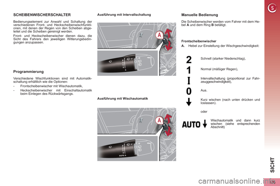 Peugeot 3008 Hybrid 4 2013  Betriebsanleitung (in German) SIC
H
105
SCHEIBENWISCHERSCHALTER 
  Bedienungselement zur Anwahl und Schaltung der 
verschiedenen Front- und Heckscheibenwischfunkti-
onen, mit denen der Regen von den Scheiben abge-
leitet und die S