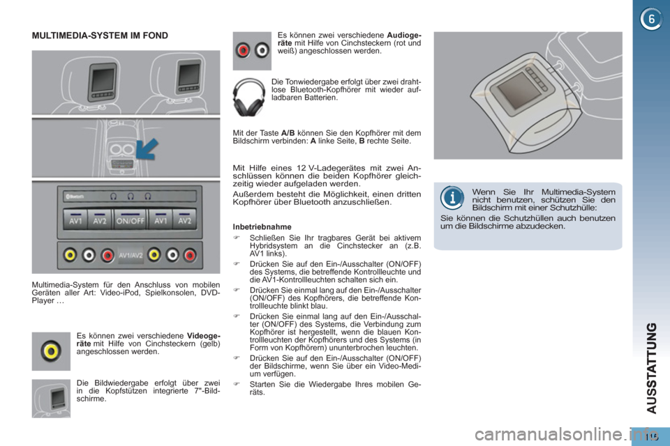 Peugeot 3008 Hybrid 4 2013  Betriebsanleitung (in German) AU
S
115
MULTIMEDIA-SYSTEM IM FOND 
   
Multimedia-System für den Anschluss von mobilen 
Geräten aller Art: Video-iPod, Spielkonsolen, DVD-
Player … 
   
Es können zwei verschiedene  Videoge-
rä