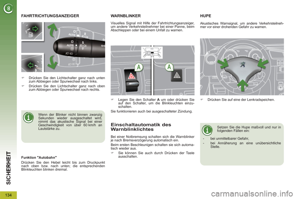 Peugeot 3008 Hybrid 4 2013  Betriebsanleitung (in German) SIC
H
134
FAHRTRICHTUNGSANZEIGER 
   
Wenn der Blinker nicht binnen zwanzig 
Sekunden wieder ausgeschaltet wird, 
nimmt das akustische Signal bei einer 
Geschwindigkeit von über 60 km/h an 
Lautstär