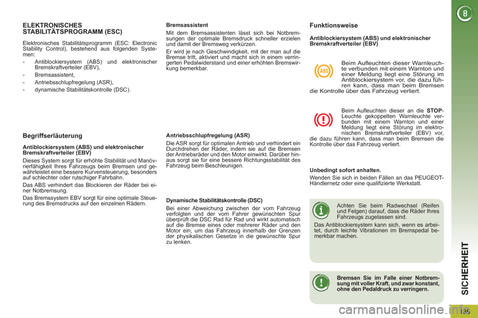 Peugeot 3008 Hybrid 4 2013  Betriebsanleitung (in German) SIC
H
135
ELEKTRONISCHES 
STABILITÄTSPROGRAMM (ESC) 
Be
griffserläuterung    
Antriebsschlupfregelung (ASR) 
  Die ASR sorgt für optimalen Antrieb und verhindert ein 
Durchdrehen der Räder, indem 