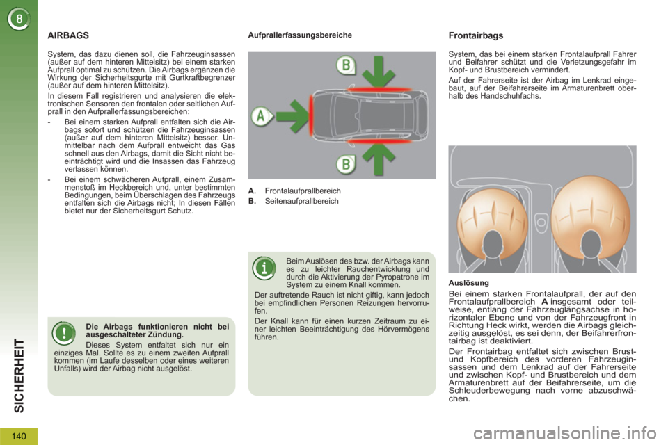 Peugeot 3008 Hybrid 4 2013  Betriebsanleitung (in German) SIC
H
140
  AIRBAGS
 
Beim Auslösen des bzw. der Airbags kann 
es zu leichter Rauchentwicklung und 
durch die Aktivierung der Pyropatrone im 
System zu einem Knall kommen. 
  Der auftretende Rauch is