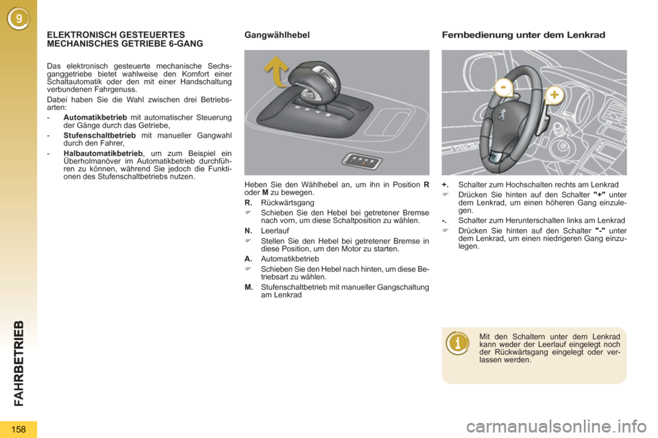 Peugeot 3008 Hybrid 4 2013  Betriebsanleitung (in German) FA H
158
ELEKTRONISCH GESTEUERTESMECHANISCHES GETRIEBE  
 6-GANG Gangwählhebel 
  Heben Sie den Wählhebel an, um ihn in Position  R 
 
oder  M 
 zu bewegen. 
   
R. 
 Rückwärtsgang 
   
 
�) 
  Sc