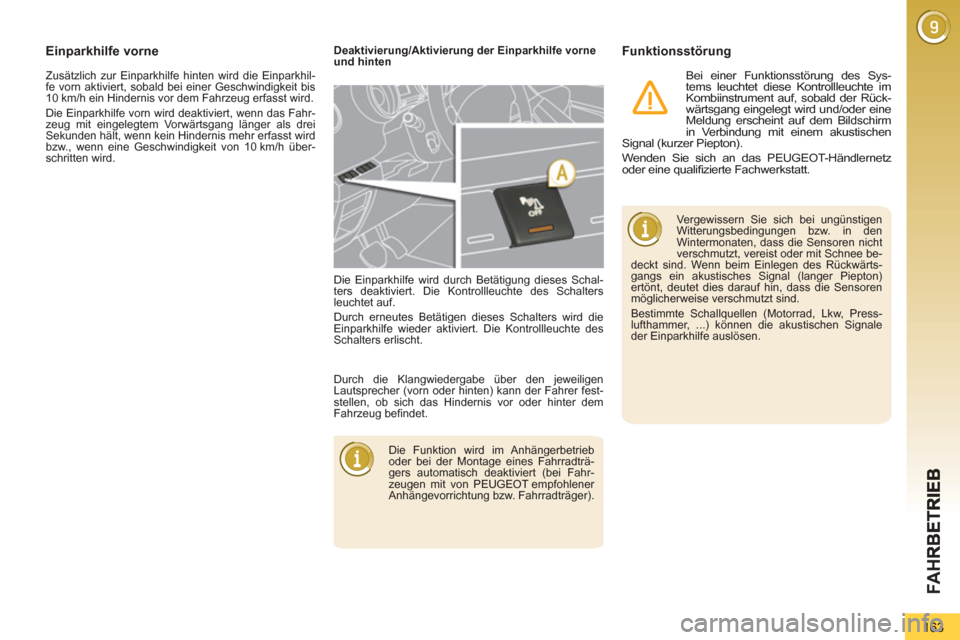Peugeot 3008 Hybrid 4 2013  Betriebsanleitung (in German) FA H
163
  Zusätzlich zur Einparkhilfe hinten wird die Einparkhil-
fe vorn aktiviert, sobald bei einer Geschwindigkeit bis 
10 km/h ein Hindernis vor dem Fahrzeug erfasst wird. 
  Die Einparkhilfe vo