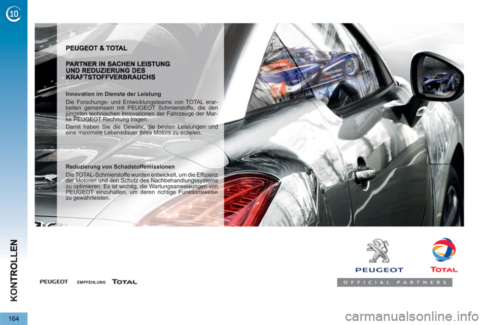 Peugeot 3008 Hybrid 4 2013 Betriebsanleitung (in German) KON
164
Innovation im Dienste der Leistung
Die Forschungs- und Entwicklungsteams von TOTAL erar-
beiten gemeinsam mit PEUGEOT Schmierstoffe, die den
jüngsten technischen Innovationen der Fahr Peugeot 3008 Hybrid 4 2013 Betriebsanleitung (in German) KON
164
Innovation im Dienste der Leistung
Die Forschungs- und Entwicklungsteams von TOTAL erar-
beiten gemeinsam mit PEUGEOT Schmierstoffe, die den
jüngsten technischen Innovationen der Fahr