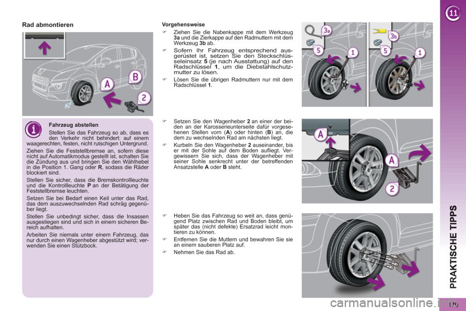 Peugeot 3008 Hybrid 4 2013  Betriebsanleitung (in German) PR
A
179
   
Fahrzeug abstellen 
  Stellen Sie das Fahrzeug so ab, dass es 
den Verkehr nicht behindert: auf einem 
waagerechten, festen, nicht rutschigen Untergrund. 
  Ziehen Sie die Feststellbremse