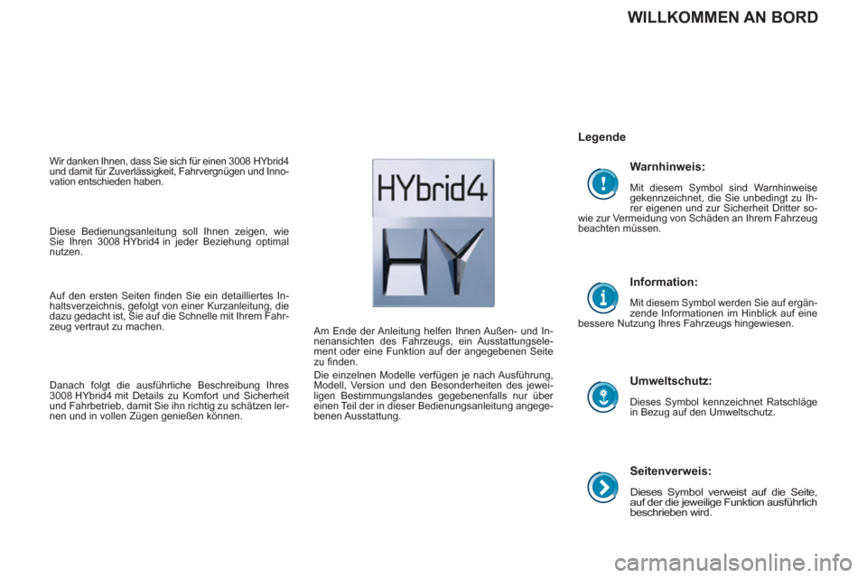 Peugeot 3008 Hybrid 4 2013  Betriebsanleitung (in German)    
Seitenverweis: 
 
Dieses Symbol verweist auf die Seite, 
auf der die jeweilige Funktion ausführlich 
beschrieben wird.  
 
 
Legende  
   
Umweltschutz: 
 
Dieses Symbol kennzeichnet Ratschläge 