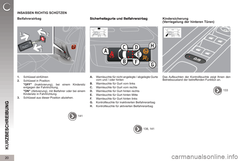 Peugeot 3008 Hybrid 4 2013  Betriebsanleitung (in German) 20
KUR
  INSASSEN RICHTIG SCHÜTZEN
   
Beifahrerairba
g 
 
 
 
1. 
 Schlüssel einführen 
   
2. 
  Schlüssel in Position:  
   "OFF" 
 (Inaktivierung), bei einem Kindersitz 
entgegen der Fahrtrich
