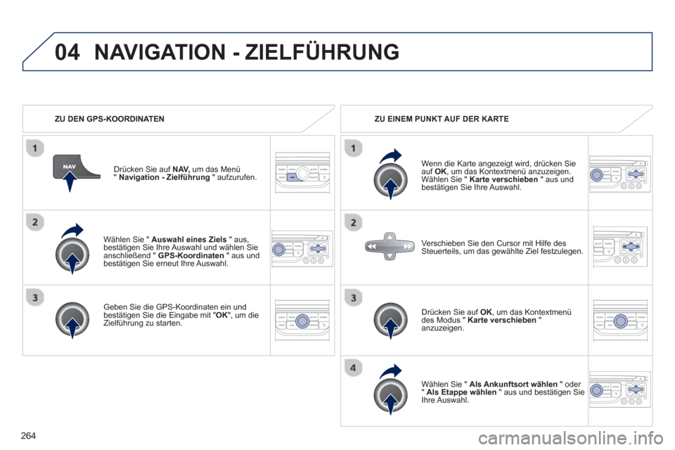 Peugeot 3008 Hybrid 4 2013 Betriebsanleitung (in German) 264
04
Wählen Sie " Auswahl eines Ziels
" aus, bestätigen Sie Ihre Auswahl und wählen Sie anschließend " GPS-Koordinaten
" aus undbestätigen Sie erneut Ihre Auswahl.
Geben Sie die G Peugeot 3008 Hybrid 4 2013 Betriebsanleitung (in German) 264
04
Wählen Sie " Auswahl eines Ziels
" aus, bestätigen Sie Ihre Auswahl und wählen Sie anschließend " GPS-Koordinaten
" aus undbestätigen Sie erneut Ihre Auswahl.
Geben Sie die G