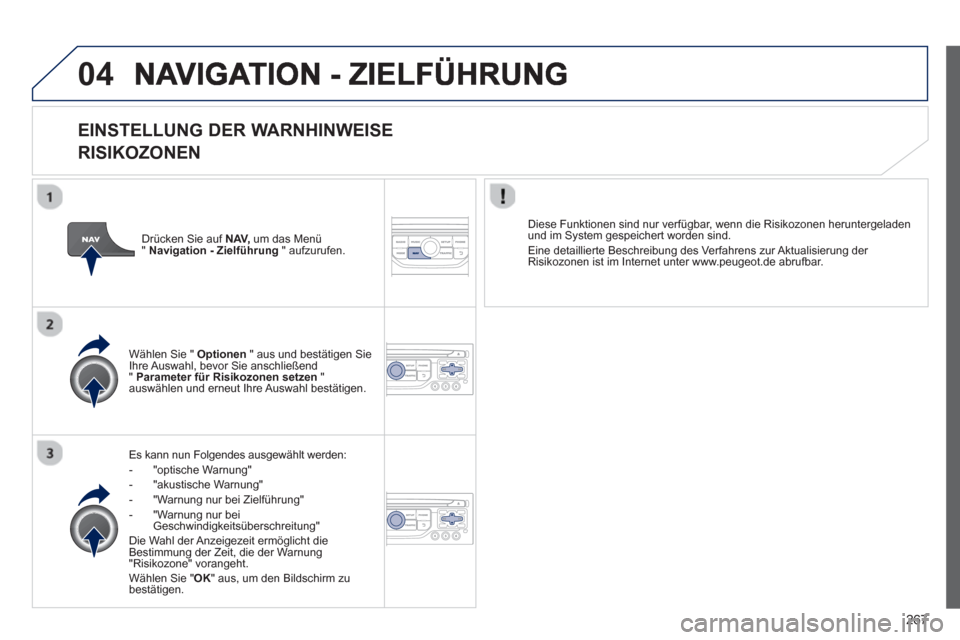 Peugeot 3008 Hybrid 4 2013 Betriebsanleitung (in German) 267
04
EINSTELLUNG DER WARNHINWEISE
RISIKOZONEN
Es kann nun Folgendes ausgewählt werden:
- "optische Warnung"
- "akustische Warnung"
- "Warnung nur bei Zielführung"
- "Warnung nur bei Ges Peugeot 3008 Hybrid 4 2013 Betriebsanleitung (in German) 267
04
EINSTELLUNG DER WARNHINWEISE
RISIKOZONEN
Es kann nun Folgendes ausgewählt werden:
- "optische Warnung"
- "akustische Warnung"
- "Warnung nur bei Zielführung"
- "Warnung nur bei Ges