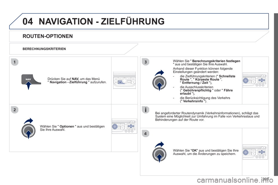 Peugeot 3008 Hybrid 4 2013 Betriebsanleitung (in German) 269
04NAVIGATION - ZIELFÜHRUNG
ROUTEN-OPTIONEN
BERECHNUNGSKRITERIEN
W
ählen Sie " Optionen
" aus und bestätigen Sie Ihre Auswahl.
Wählen Sie "OK
" aus und bestätigen Sie IhreAuswahl, u Peugeot 3008 Hybrid 4 2013 Betriebsanleitung (in German) 269
04NAVIGATION - ZIELFÜHRUNG
ROUTEN-OPTIONEN
BERECHNUNGSKRITERIEN
W
ählen Sie " Optionen
" aus und bestätigen Sie Ihre Auswahl.
Wählen Sie "OK
" aus und bestätigen Sie IhreAuswahl, u