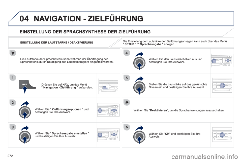 Peugeot 3008 Hybrid 4 2013 Betriebsanleitung (in German) 272
04
Drücken Sie auf NAV,
um das Menü
"Navigation - Zielführung" aufzurufen.
EINSTELLUNG DER SPRACHSYNTHESE DER ZIELFÜHRUNG
Wählen Sie " Zielführungsoptionen
" und
bestätigen Sie Ihre Peugeot 3008 Hybrid 4 2013 Betriebsanleitung (in German) 272
04
Drücken Sie auf NAV,
um das Menü
"Navigation - Zielführung" aufzurufen.
EINSTELLUNG DER SPRACHSYNTHESE DER ZIELFÜHRUNG
Wählen Sie " Zielführungsoptionen
" und
bestätigen Sie Ihre
