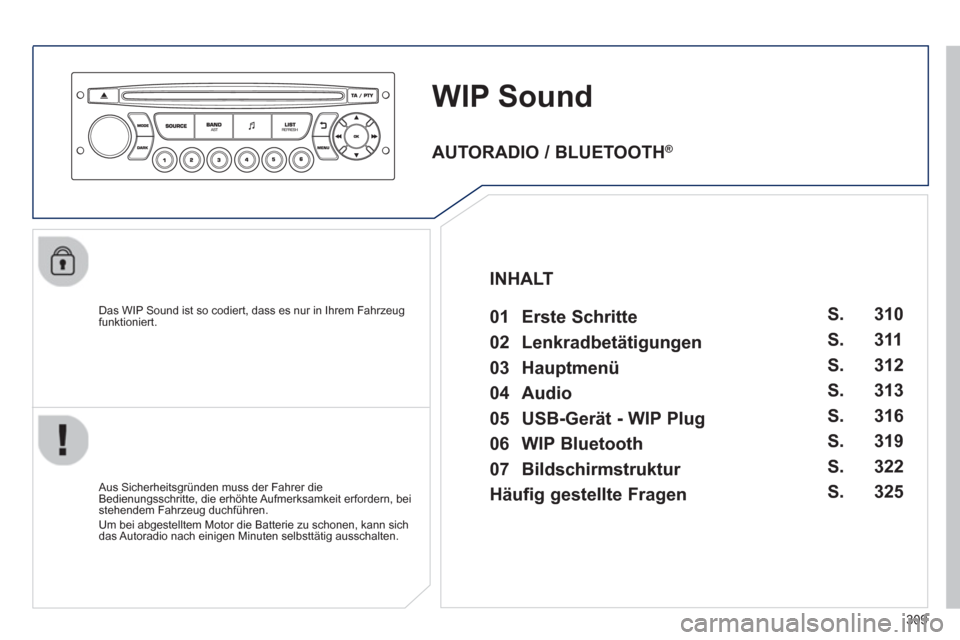 Peugeot 3008 Hybrid 4 2013 Betriebsanleitung (in German) 309
WIP Sound
Das WIP Sound ist so codiert, dass es nur in Ihrem Fahrzeug funktioniert.
Aus
Sicherheitsgründen muss der Fahrer die
Bedienungsschritte, die erhöhte Aufmerksamkeit erforder Peugeot 3008 Hybrid 4 2013 Betriebsanleitung (in German) 309
WIP Sound
Das WIP Sound ist so codiert, dass es nur in Ihrem Fahrzeug funktioniert.
Aus
Sicherheitsgründen muss der Fahrer die
Bedienungsschritte, die erhöhte Aufmerksamkeit erforder