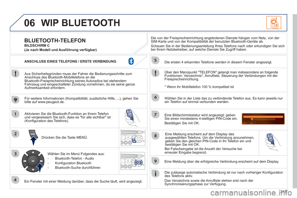 Peugeot 3008 Hybrid 4 2013 Betriebsanleitung (in German) 319
06WIP BLUETOOTH
Aus Sicherheitsgründen muss der Fahrer die Bedienungsschritte zum
Anschluss des Bluetooth-Mobiltelefons an die
Bluetooth-Freisprecheinrichtung seines Autoradios bei stehende Peugeot 3008 Hybrid 4 2013 Betriebsanleitung (in German) 319
06WIP BLUETOOTH
Aus Sicherheitsgründen muss der Fahrer die Bedienungsschritte zum
Anschluss des Bluetooth-Mobiltelefons an die
Bluetooth-Freisprecheinrichtung seines Autoradios bei stehende