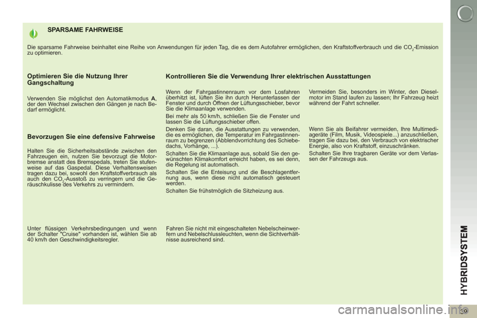 Peugeot 3008 Hybrid 4 2013  Betriebsanleitung (in German) HY
B
39
SPARSAME FAHRWEISE 
  Die sparsame Fahrweise beinhaltet eine Reihe von Anwendungen für jeden Tag, die es dem Autofahrer ermöglichen, den Kraftstoffverbrauch und die CO2-Emission 
zu optimier
