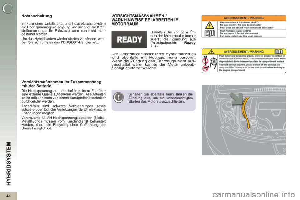 Peugeot 3008 Hybrid 4 2013  Betriebsanleitung (in German) HY
B
44
   
Schalten Sie ebenfalls beim Tanken die 
Zündung aus, um ein unbeabsichtigtes 
Starten des Motors auszuschließen.  
 
VORSICHTSMASSNAHMEN / WARNHINWEISE BEI ARBEITEN IM MOTORRAUM
 
Der Ge