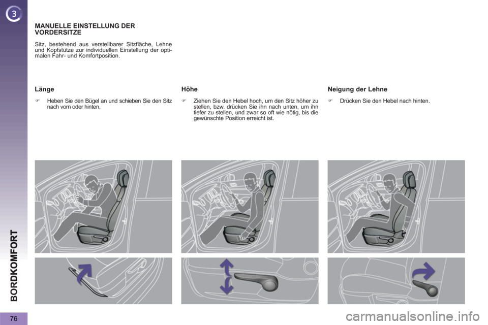 Peugeot 3008 Hybrid 4 2013  Betriebsanleitung (in German) BO
R
76
MANUELLE EINSTELLUNG DER VORDERSITZE
  Sitz, bestehend aus verstellbarer Sitzfläche, Lehne 
und Kopfstütze zur individuellen Einstellung der opti-
malen Fahr- und Komfortposition. 
Höhe
   