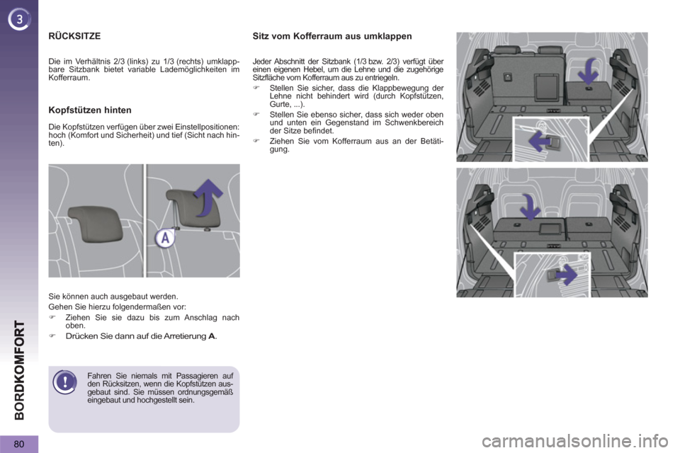 Peugeot 3008 Hybrid 4 2013  Betriebsanleitung (in German) BO
R
80
Sitz vom Kofferraum aus umklappen
  Jeder Abschnitt der Sitzbank (1/3 bzw. 2/3) verfügt über 
einen eigenen Hebel, um die Lehne und die zugehörige 
Sitzfläche vom Kofferraum aus zu entrieg