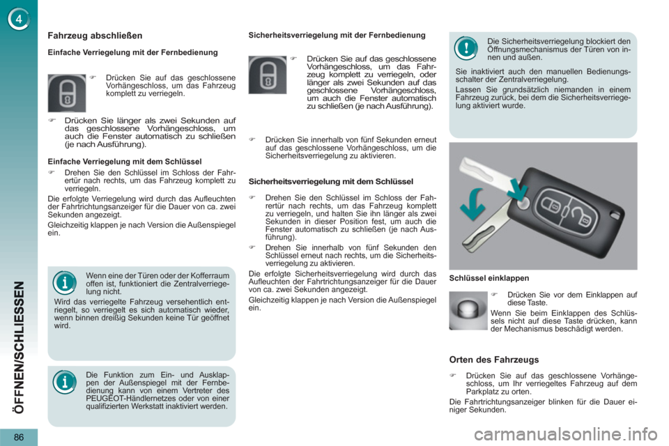 Peugeot 3008 Hybrid 4 2013  Betriebsanleitung (in German) ÖFF
86
Orten des Fahrzeugs
   
 
�) 
  Drücken Sie auf das geschlossene Vorhänge-
schloss, um Ihr verriegeltes Fahrzeug auf dem 
Parkplatz zu orten.  
  Die Fahrtrichtungsanzeiger blinken für die 
