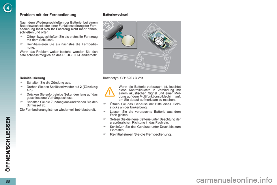 Peugeot 3008 Hybrid 4 2013  Betriebsanleitung (in German) ÖFF
88
Problem mit der Fernbedienung
  Nach dem Wiederanschließen der Batterie, bei einem 
Batteriewechsel oder einer Funktionsstörung der Fern-
bedienung lässt sich Ihr Fahrzeug nicht mehr öffne