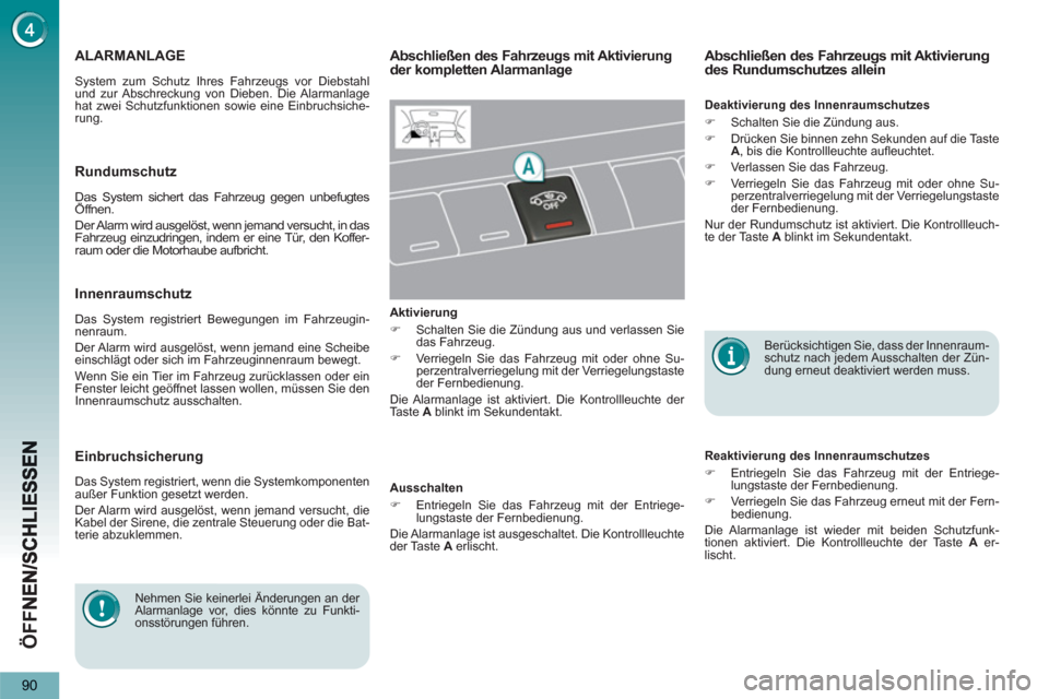 Peugeot 3008 Hybrid 4 2013  Betriebsanleitung (in German) ÖFF
90
ALARMANLAGE 
  System zum Schutz Ihres Fahrzeugs vor Diebstahl 
und zur Abschreckung von Dieben. Die Alarmanlage 
hat zwei Schutzfunktionen sowie eine Einbruchsiche-
rung. 
Abschließen des Fa