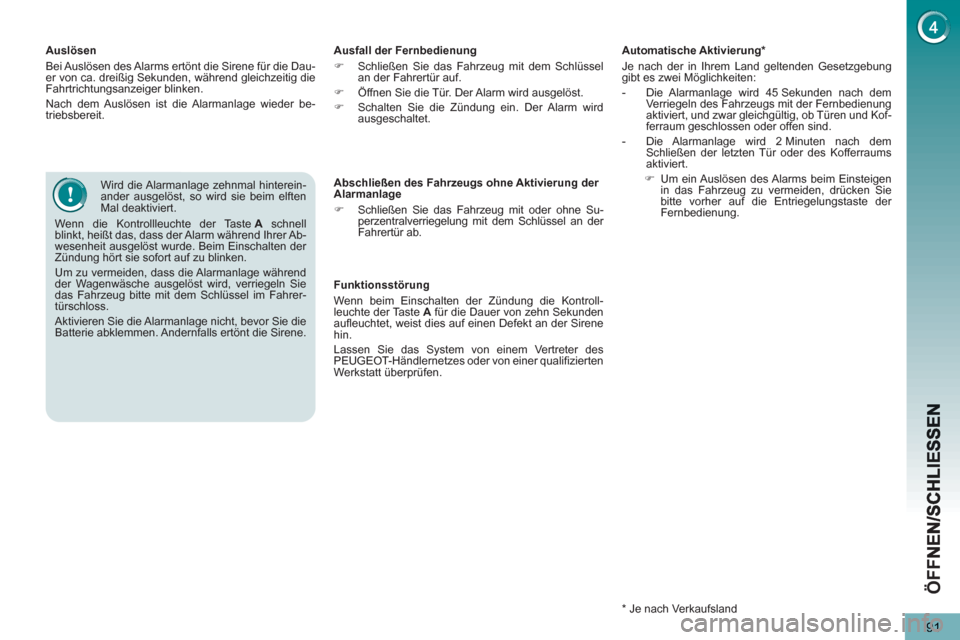 Peugeot 3008 Hybrid 4 2013  Betriebsanleitung (in German) ÖFF
91
   
Auslösen 
  Bei Auslösen des Alarms ertönt die Sirene für die Dau-
er von ca. dreißig Sekunden, während gleichzeitig die 
Fahrtrichtungsanzeiger blinken. 
  Nach dem Auslösen ist di