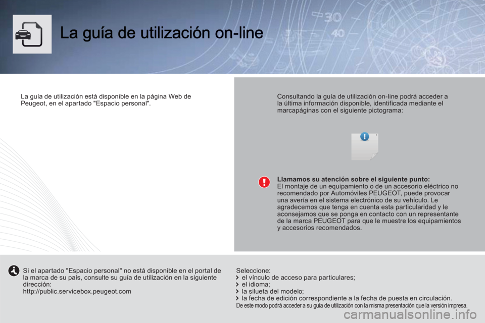 Peugeot 3008 Hybrid 4 2013  Manual del propietario (in Spanish) La guía de utilización está disponible en la página Web de Peugeot, en el apartado "Espacio personal".   Consultando la guía de utilización on-line podrá acceder a la última información dispo