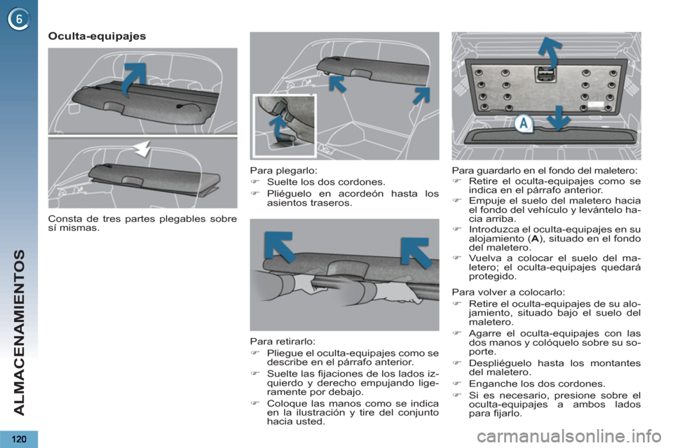 Peugeot 3008 Hybrid 4 2013  Manual del propietario (in Spanish) ALMACENAMIENTOS
   
 
 
 
 
 
Oculta-equipajes 
 
 
Para plegarlo: 
   
 
�) 
  Suelte los dos cordones. 
   
�) 
 Pliéguelo en acordeón hasta los 
asientos traseros.  
 
   
Para retirarlo: 
   
 
