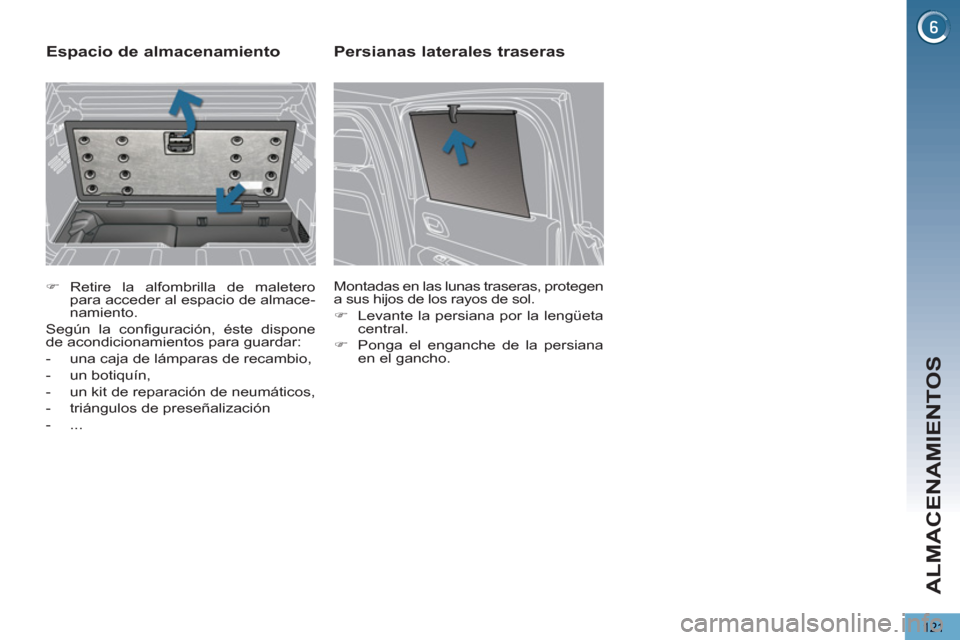 Peugeot 3008 Hybrid 4 2013  Manual del propietario (in Spanish) ALMACENAMIENTOS
121
   
 
�) 
 Retire la alfombrilla de maletero 
para acceder al espacio de almace-
namiento.  
  Según la configuración, éste dispone 
de acondicionamientos para guardar: 
   
 
-