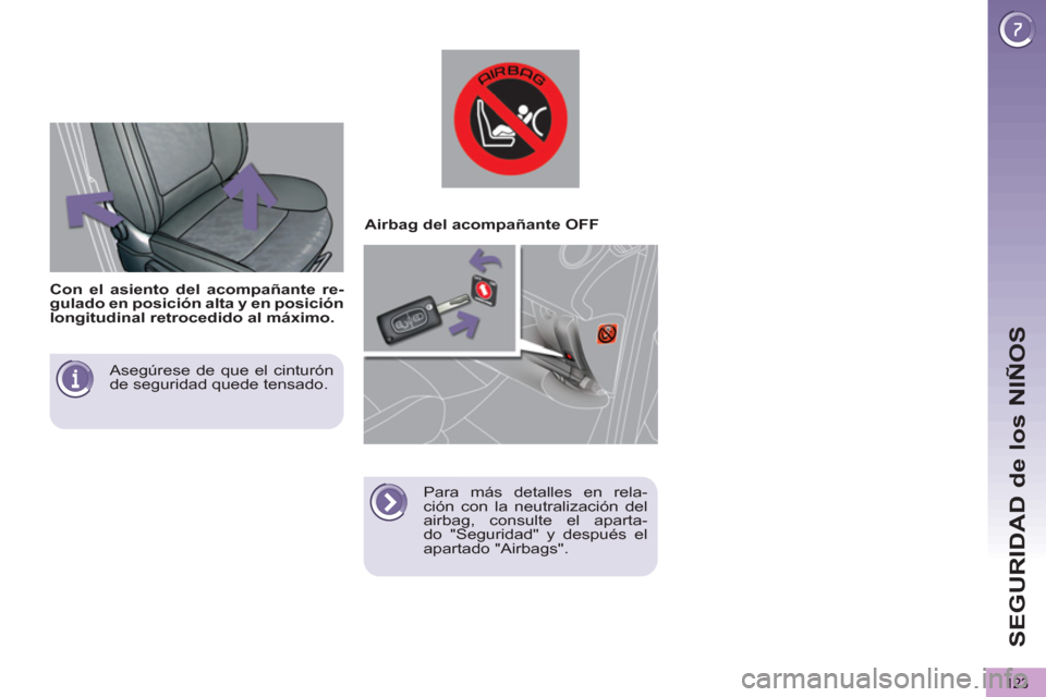 Peugeot 3008 Hybrid 4 2013  Manual del propietario (in Spanish) SEGURIDAD de los NIÑOS
123
   
Asegúrese de que el cinturón 
de seguridad quede tensado.  
     
 
 
 
 
 
 
 
 
 
 
 
 
 
Con el asiento del acompañante re-
gulado en posición alta y en posició